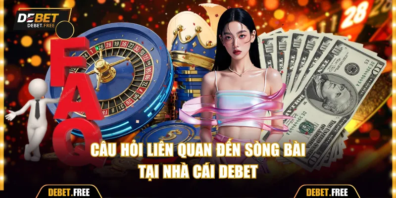 Câu hỏi liên quan đến sòng bài nhà cái Debet