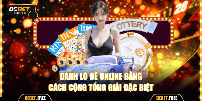Đánh lô đề online bằng cách cộng tổng giải đặc biệt