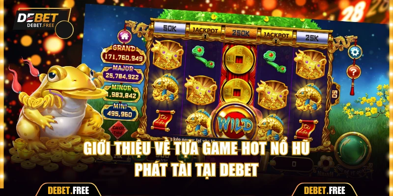 Giới thiệu về tựa game hot nổ hũ Phát Tài tại Debet