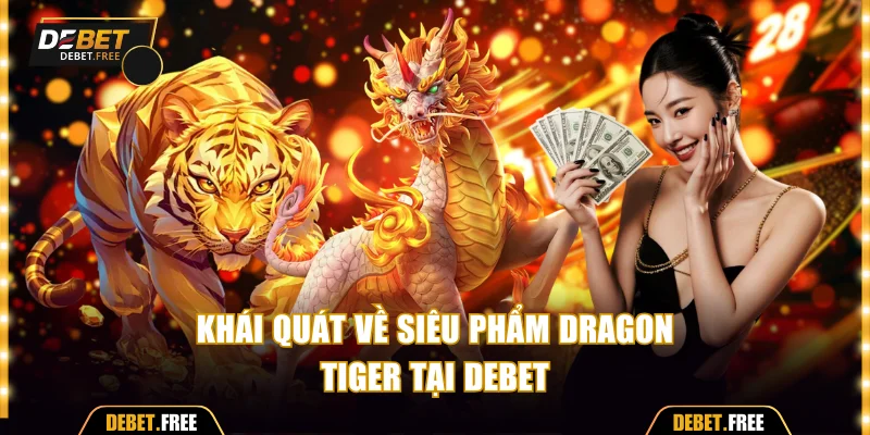 Khái quát về siêu phẩm Dragon Tiger tại Debet