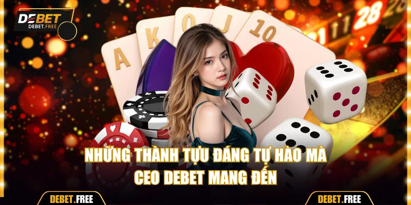 Những thành tựu đáng tự hào mà CEO Debet mang đến