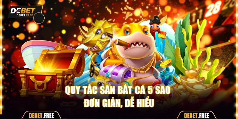 Quy tắc săn bắt cá 5 sao đơn giản, dễ hiểu