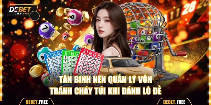 Tân binh nên quản lý vốn tránh cháy túi khi đánh lô đề